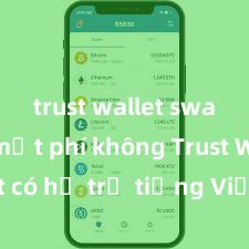 trust wallet swap có mất phí không Trust Wallet có hỗ trợ tiếng Việt không? Cách sử dụng dễ dàng