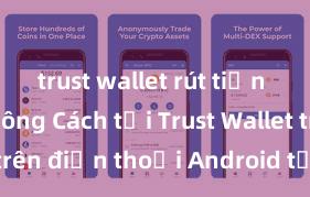 trust wallet rút tiền nhanh không Cách tải Trust Wallet trên điện thoại Android tại Việt Nam